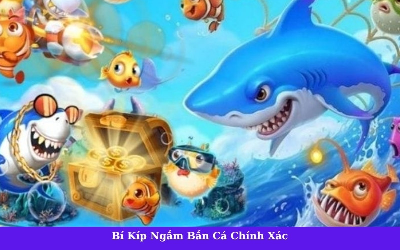 Bí Kíp Ngắm Bắn Cá Chính Xác