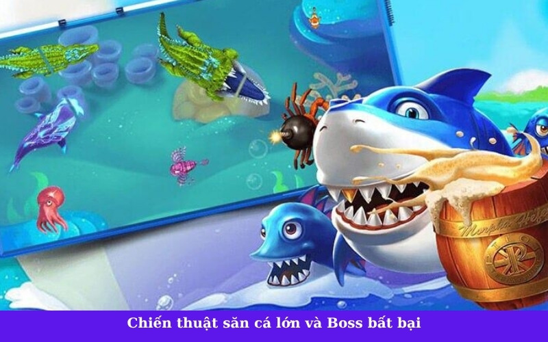 Chiến thuật săn cá lớn và Boss bất bại