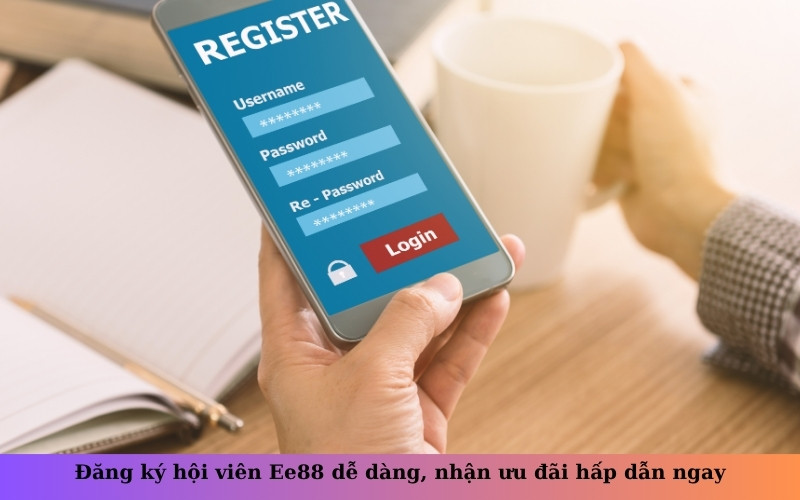 Đăng ký hội viên Ee88 dễ dàng, nhận ưu đãi hấp dẫn ngay