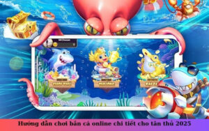 Hướng dẫn chơi bắn cá online chi tiết cho tân thủ 2025