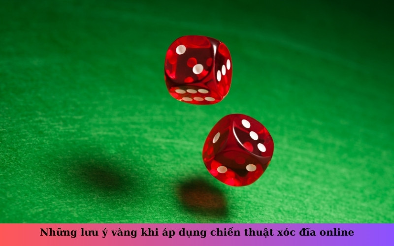 Những lưu ý vàng khi áp dụng chiến thuật xóc đĩa online