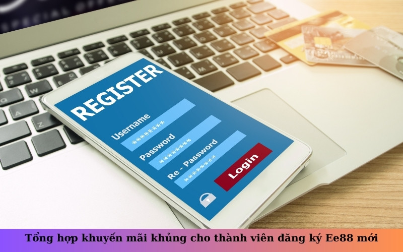 Tổng hợp khuyến mãi khủng cho thành viên đăng ký Ee88 mới