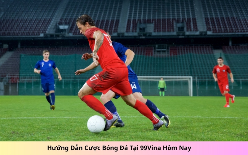 Hướng Dẫn Cược Bóng Đá Tại 99Vina Hôm Nay